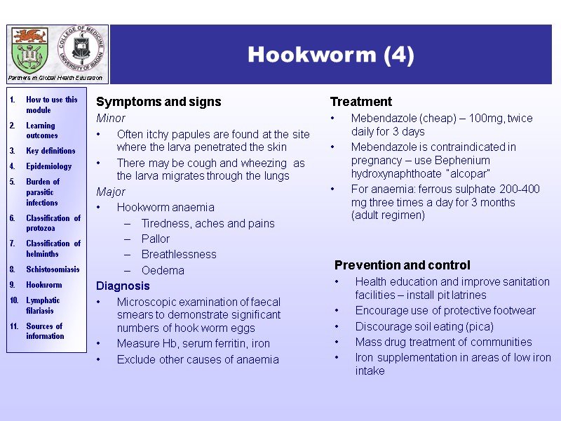 Hookworm (4) Symptoms and signs Minor Often itchy papules are found at the site